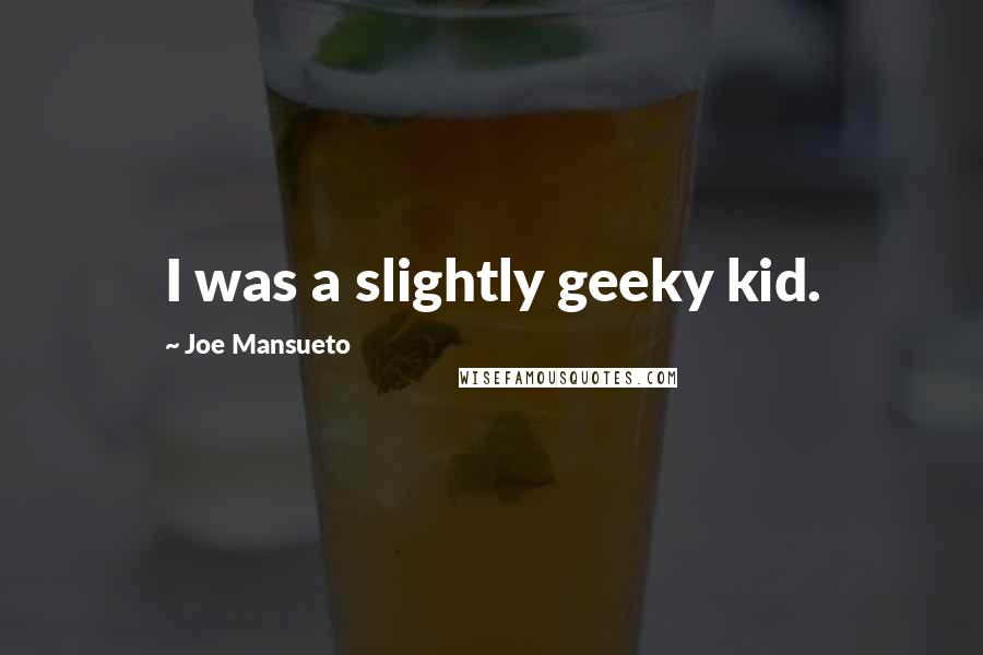 Joe Mansueto quotes: I was a slightly geeky kid.