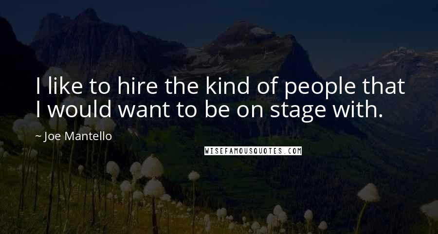 Joe Mantello quotes: I like to hire the kind of people that I would want to be on stage with.