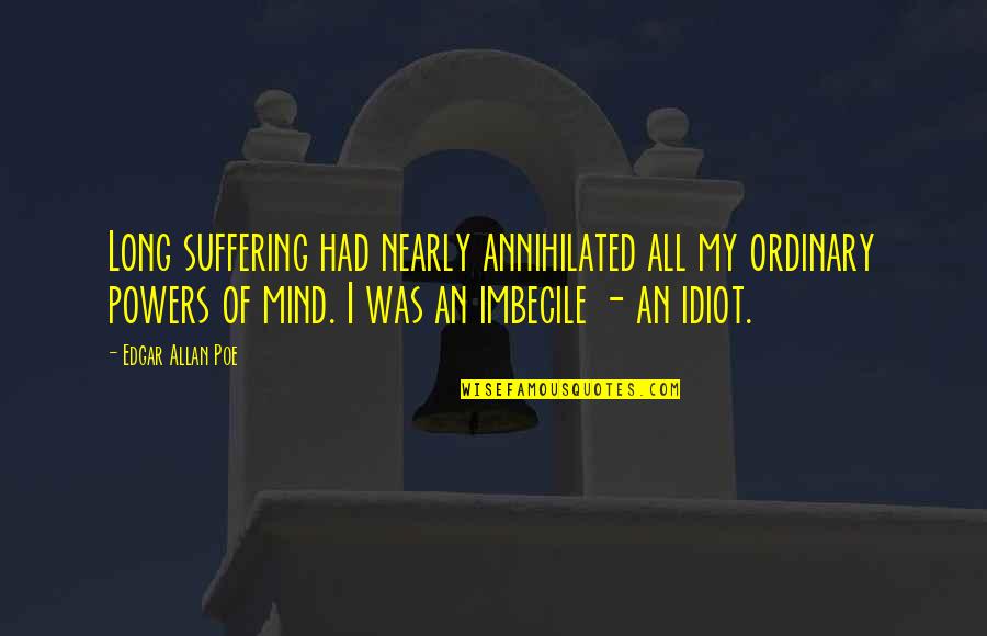 Joe Marler Quotes By Edgar Allan Poe: Long suffering had nearly annihilated all my ordinary Joe Marler Quotes By Edgar Allan Poe: Long suffering had nearly annihilated all my ordinary