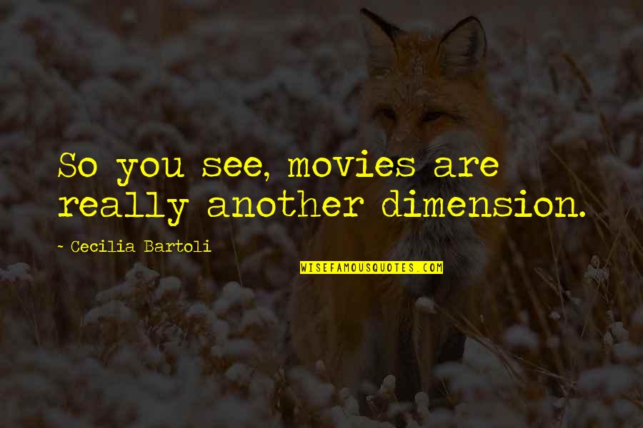 Joe Mayo Quotes By Cecilia Bartoli: So you see, movies are really another dimension.