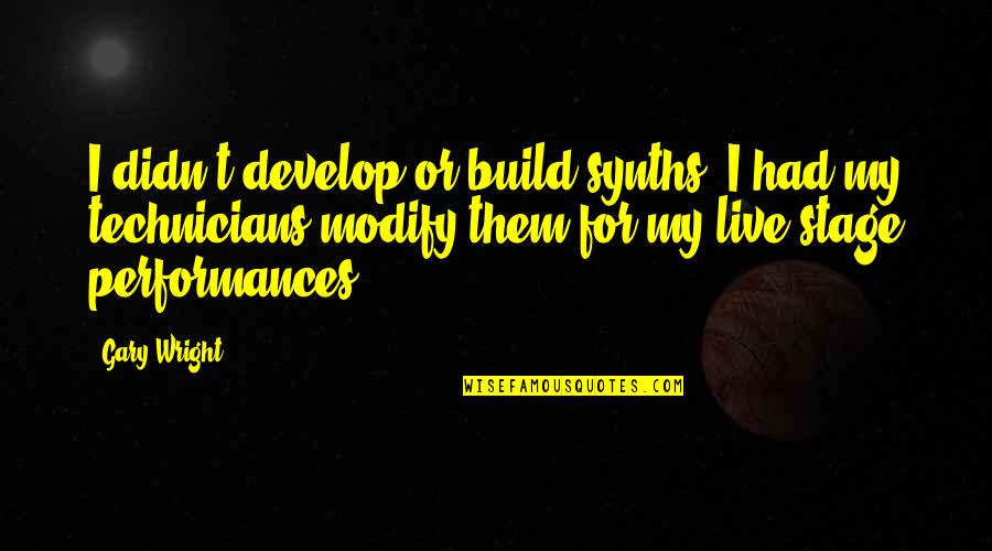 Joe Mcelderry Quotes By Gary Wright: I didn't develop or build synths. I had Joe Mcelderry Quotes By Gary Wright: I didn't develop or build synths. I had