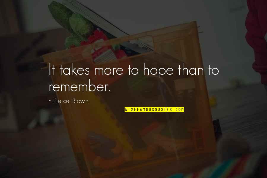 Joe Mcelderry Quotes By Pierce Brown: It takes more to hope than to remember. Joe Mcelderry Quotes By Pierce Brown: It takes more to hope than to remember.