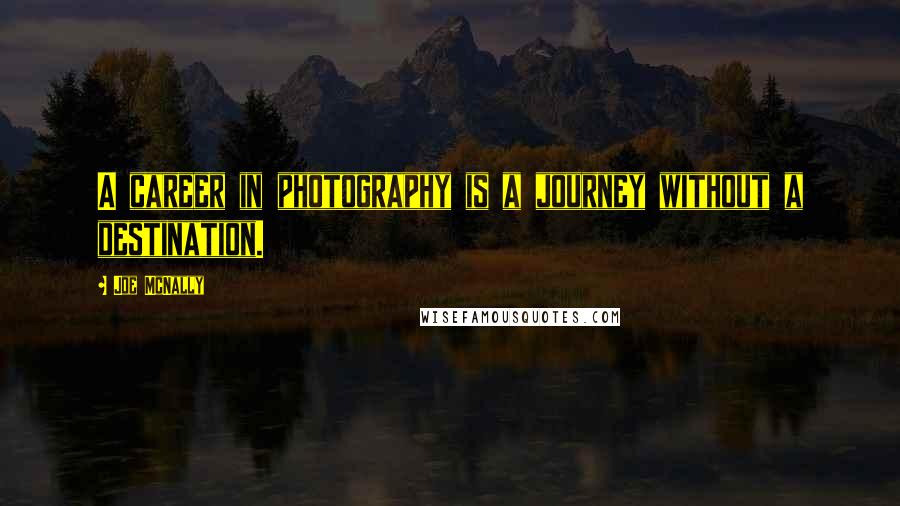 Joe McNally quotes: A career in photography is a journey without a destination.