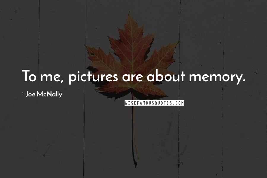 Joe McNally quotes: To me, pictures are about memory.