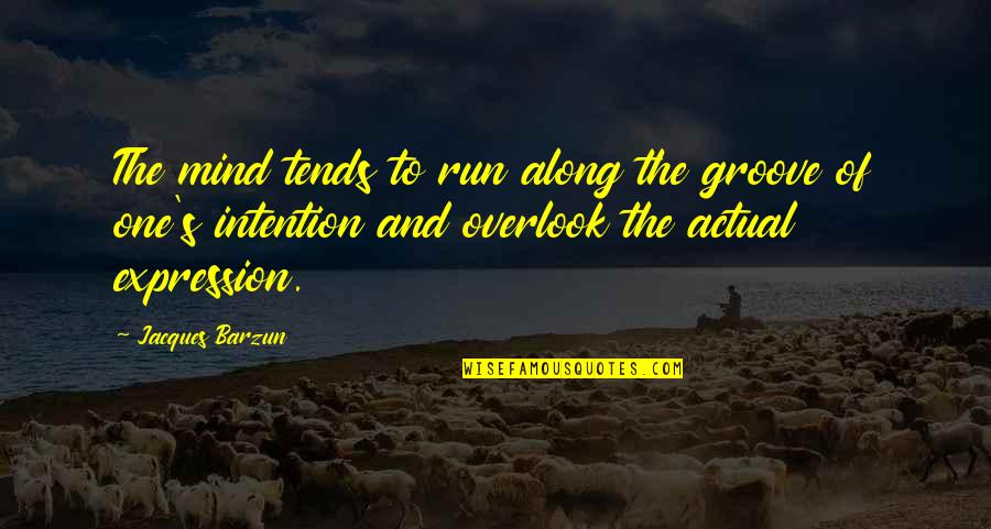 Joe Mehl Quotes By Jacques Barzun: The mind tends to run along the groove Joe Mehl Quotes By Jacques Barzun: The mind tends to run along the groove