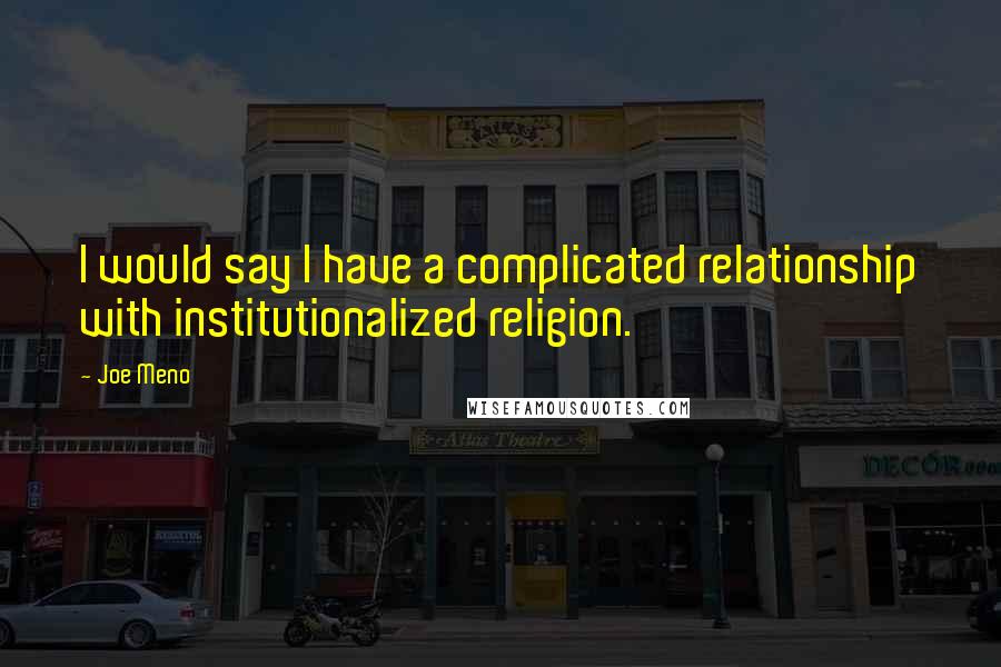 Joe Meno quotes: I would say I have a complicated relationship with institutionalized religion.