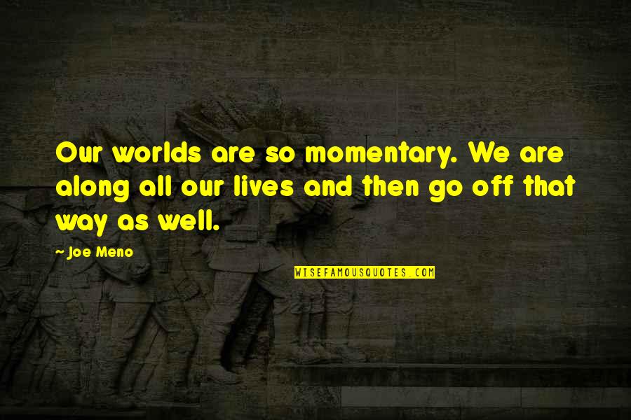 Joe Meno Quotes By Joe Meno: Our worlds are so momentary. We are along