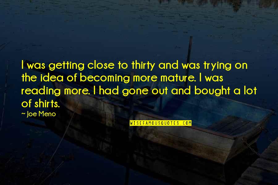 Joe Meno Quotes By Joe Meno: I was getting close to thirty and was