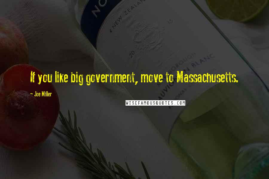 Joe Miller quotes: If you like big government, move to Massachusetts.