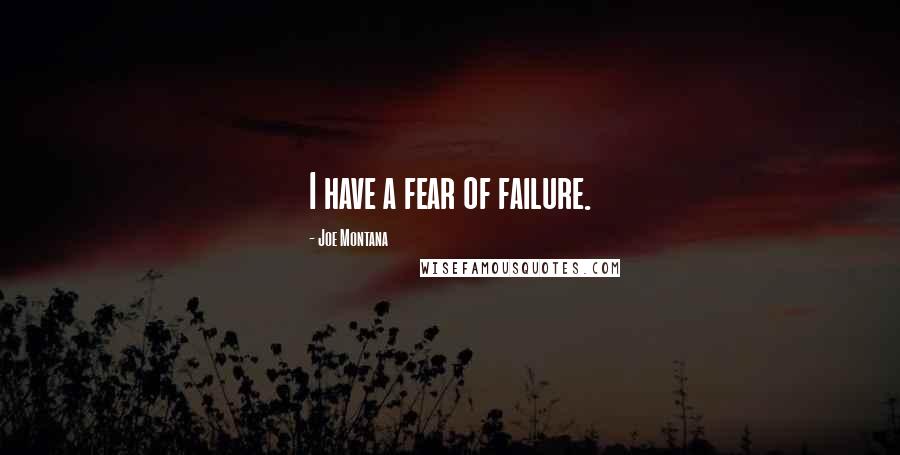 Joe Montana quotes: I have a fear of failure.