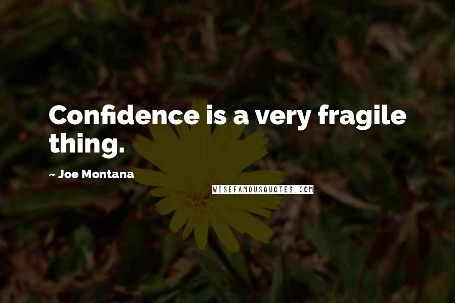 Joe Montana quotes: Confidence is a very fragile thing.