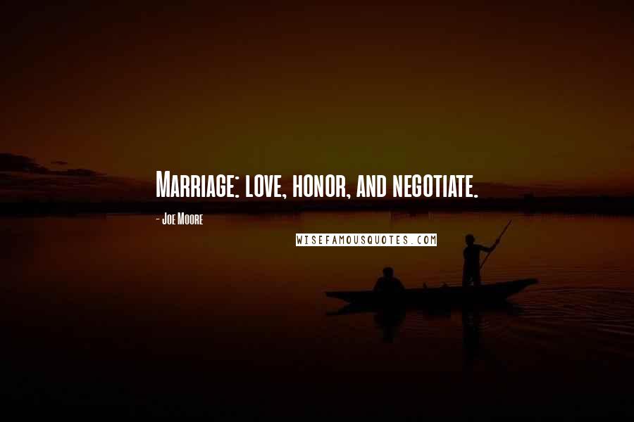 Joe Moore quotes: Marriage: love, honor, and negotiate.