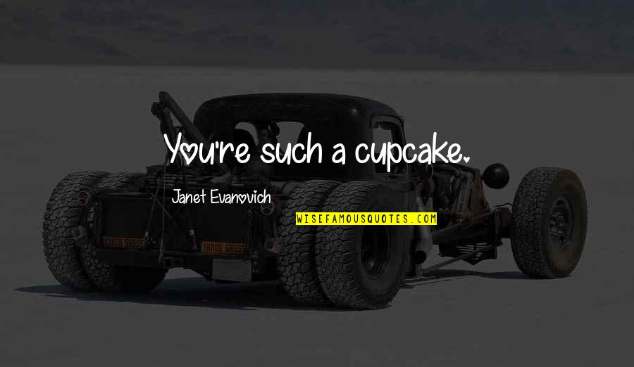 Joe Morelli Quotes By Janet Evanovich: You're such a cupcake.