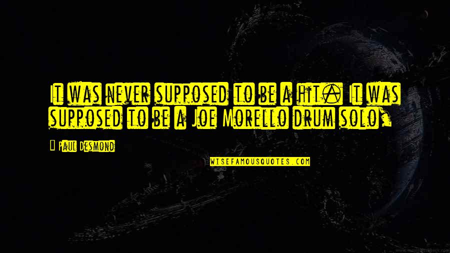 Joe Morello Quotes By Paul Desmond: It was never supposed to be a hit.