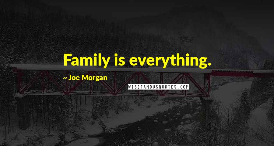 Joe Morgan quotes: Family is everything.
