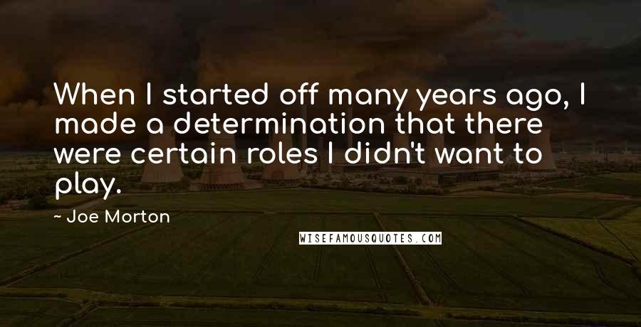 Joe Morton quotes: When I started off many years ago, I made a determination that there were certain roles I didn't want to play.