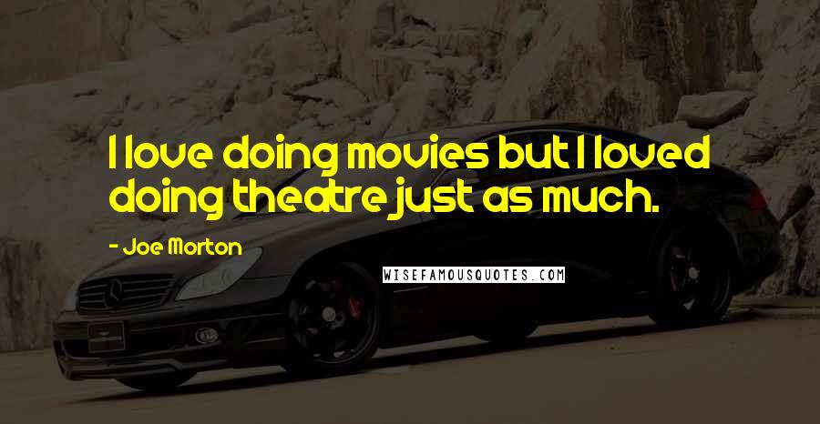 Joe Morton quotes: I love doing movies but I loved doing theatre just as much.