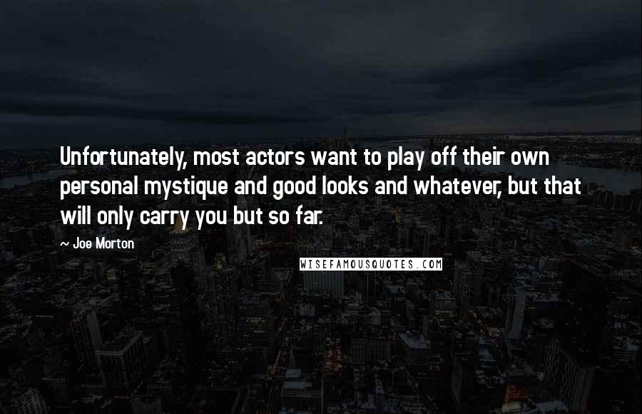 Joe Morton quotes: Unfortunately, most actors want to play off their own personal mystique and good looks and whatever, but that will only carry you but so far.