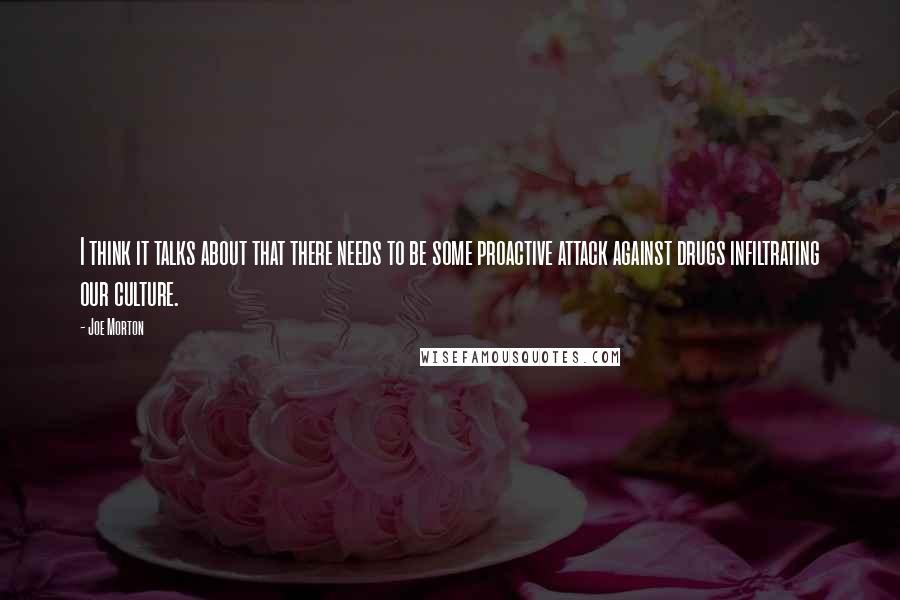 Joe Morton quotes: I think it talks about that there needs to be some proactive attack against drugs infiltrating our culture.