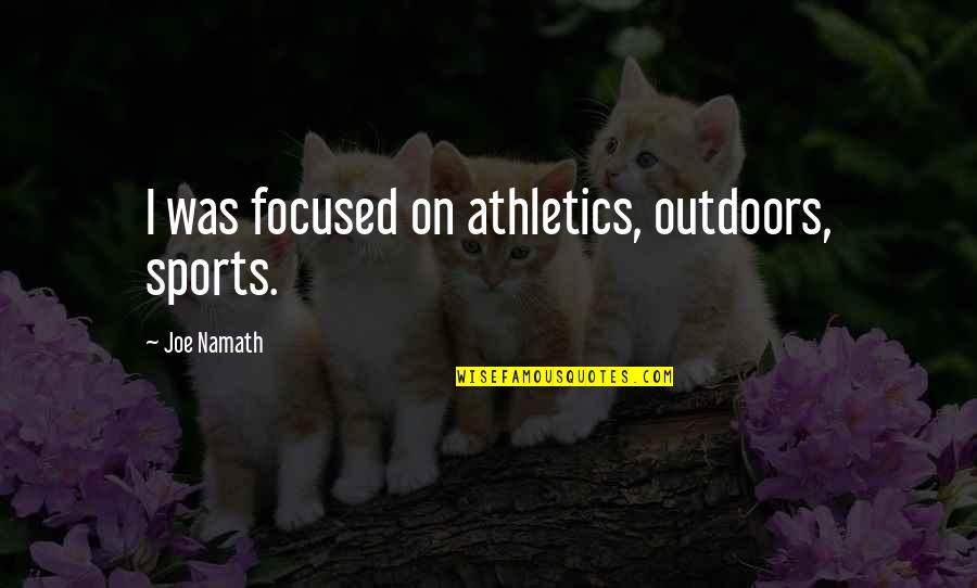 Joe Namath Quotes By Joe Namath: I was focused on athletics, outdoors, sports. Joe Namath Quotes By Joe Namath: I was focused on athletics, outdoors, sports.