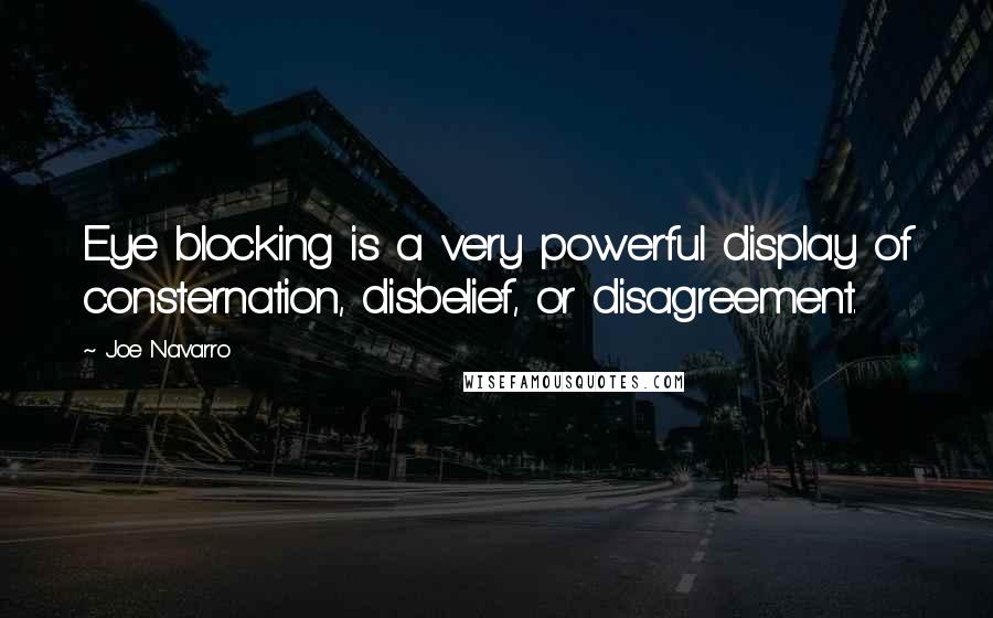 Joe Navarro quotes: Eye blocking is a very powerful display of consternation, disbelief, or disagreement.