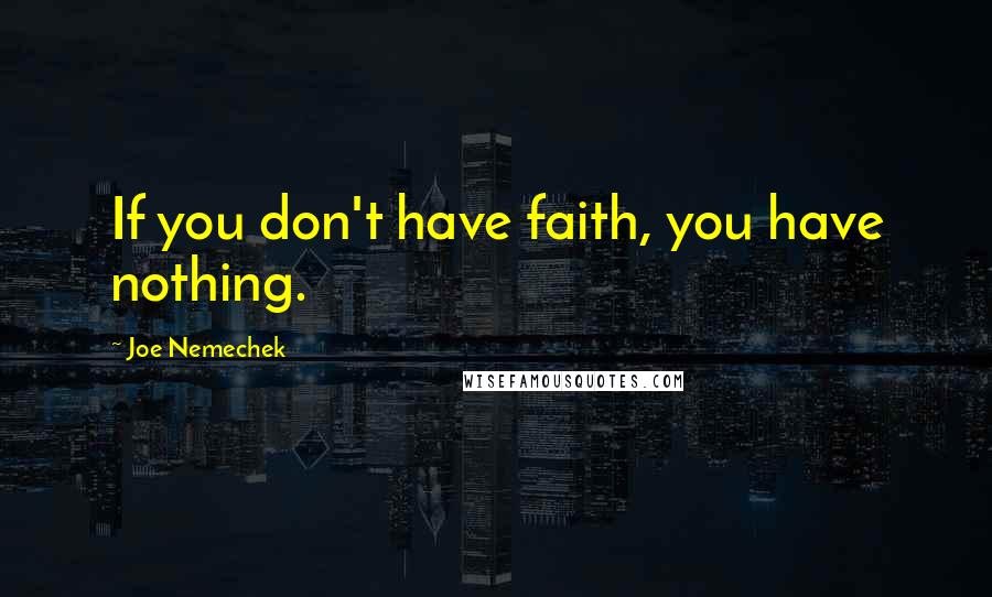 Joe Nemechek quotes: If you don't have faith, you have nothing.