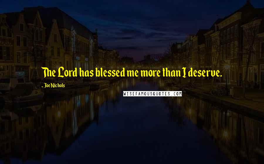 Joe Nichols quotes: The Lord has blessed me more than I deserve.