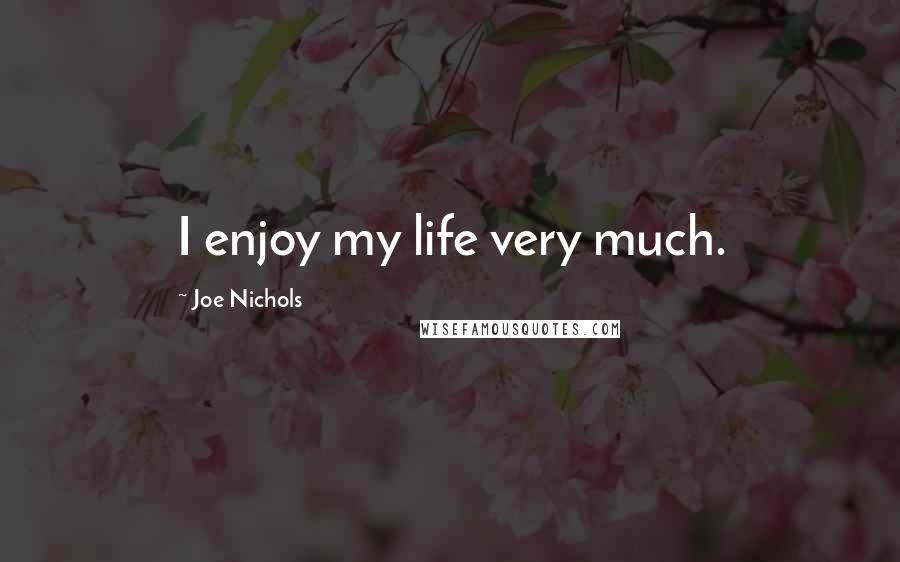 Joe Nichols quotes: I enjoy my life very much.