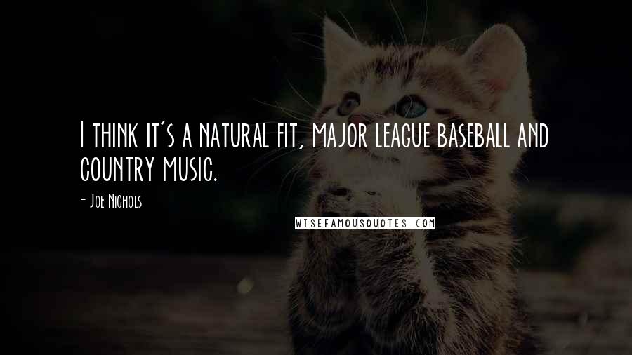 Joe Nichols quotes: I think it's a natural fit, major league baseball and country music.