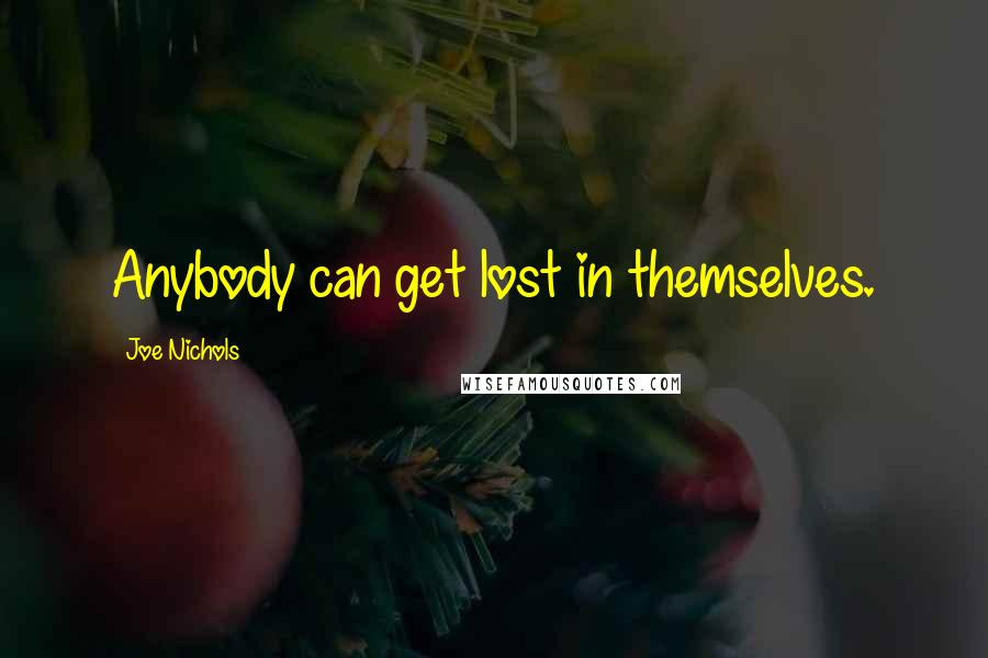 Joe Nichols quotes: Anybody can get lost in themselves.