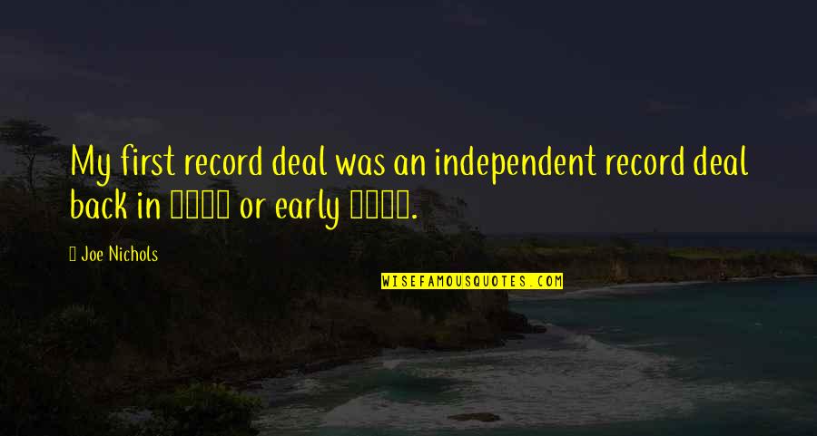 Joe Nichols Quotes By Joe Nichols: My first record deal was an independent record