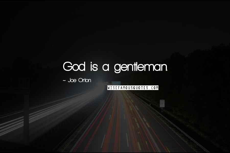 Joe Orton quotes: God is a gentleman.