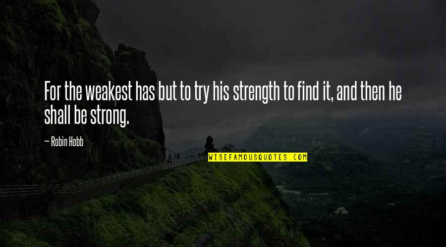 Joe Pa Quotes By Robin Hobb: For the weakest has but to try his