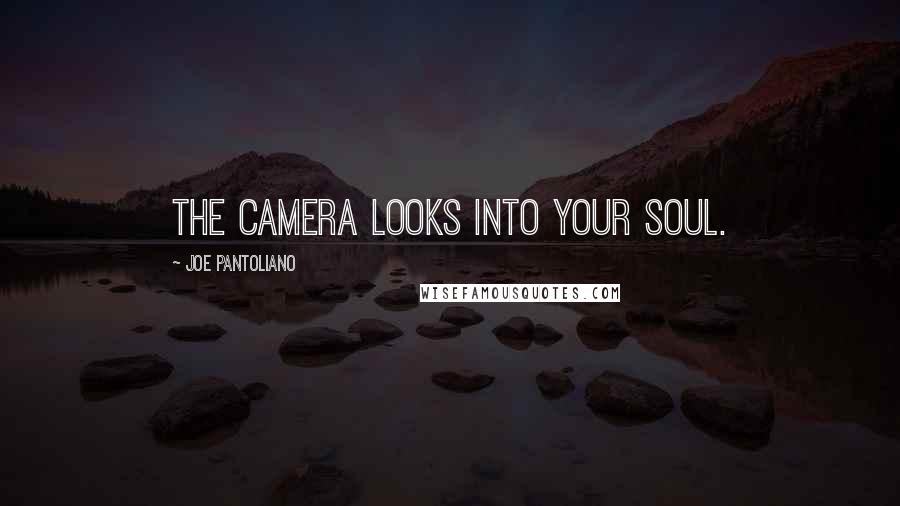 Joe Pantoliano quotes: The camera looks into your soul.