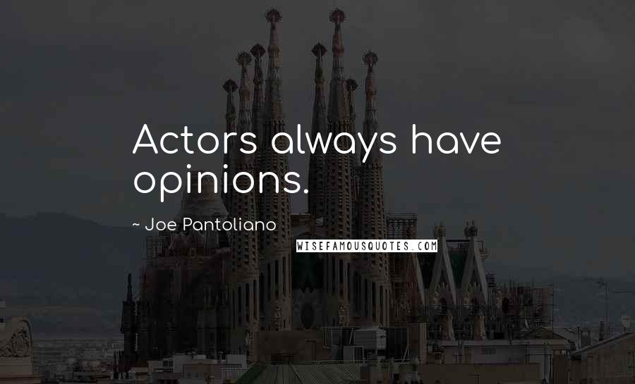 Joe Pantoliano quotes: Actors always have opinions.