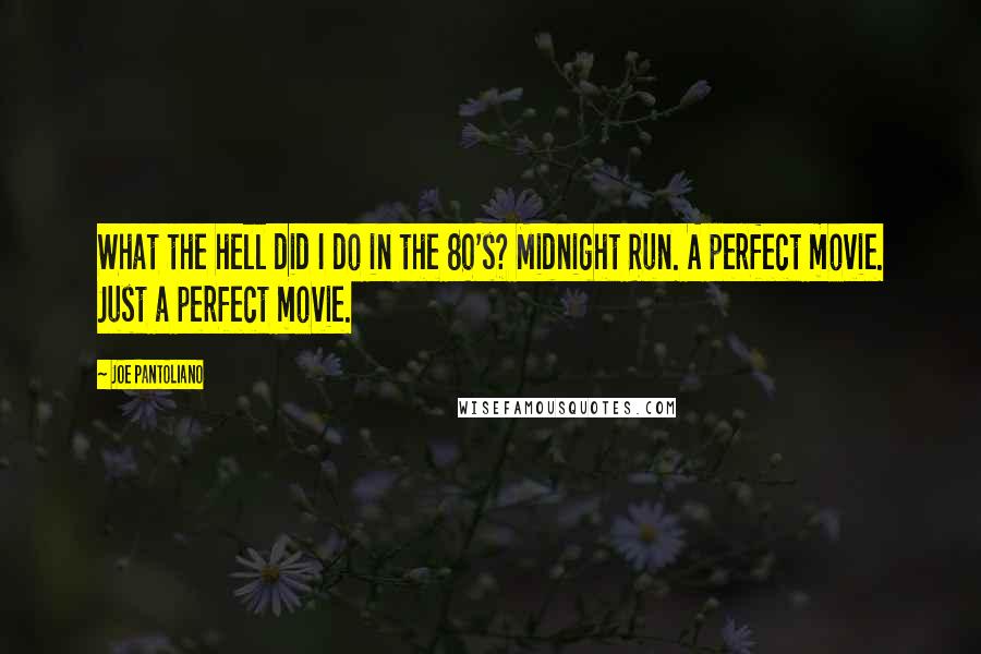 Joe Pantoliano quotes: What the hell did I do in the 80's? Midnight Run. A perfect movie. Just a perfect movie.