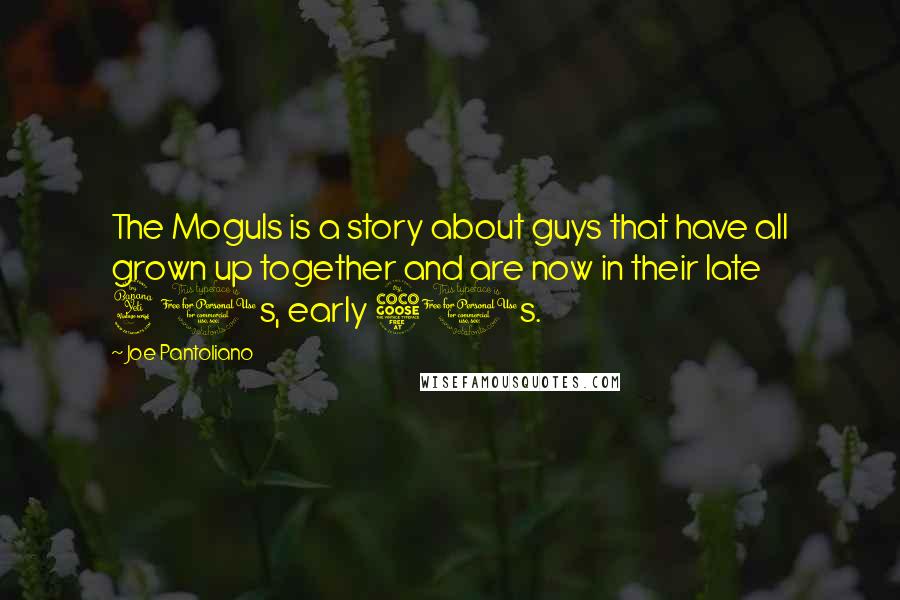 Joe Pantoliano quotes: The Moguls is a story about guys that have all grown up together and are now in their late 40s, early 50s.