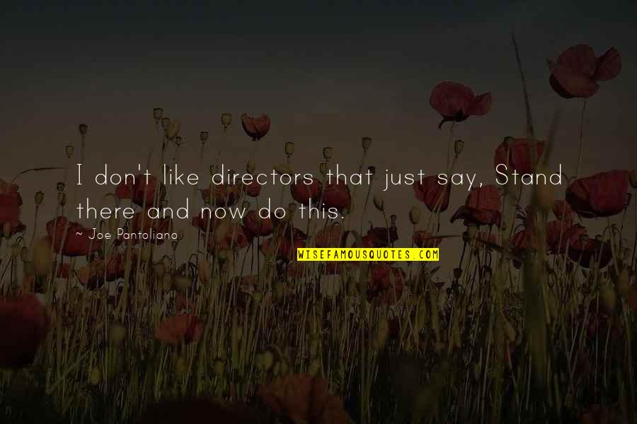 Joe Pantoliano Quotes By Joe Pantoliano: I don't like directors that just say, Stand