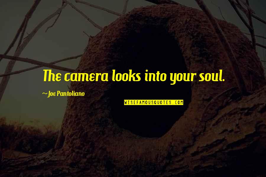 Joe Pantoliano Quotes By Joe Pantoliano: The camera looks into your soul.