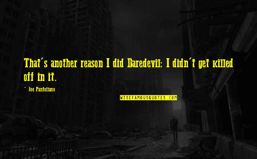 Joe Pantoliano Quotes By Joe Pantoliano: That's another reason I did Daredevil: I didn't