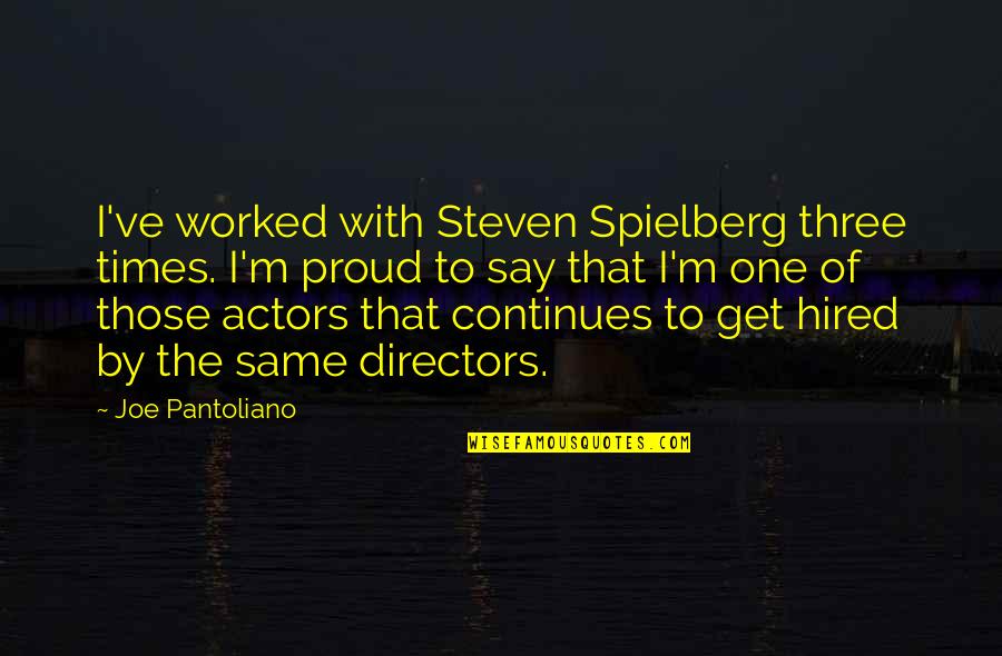 Joe Pantoliano Quotes By Joe Pantoliano: I've worked with Steven Spielberg three times. I'm