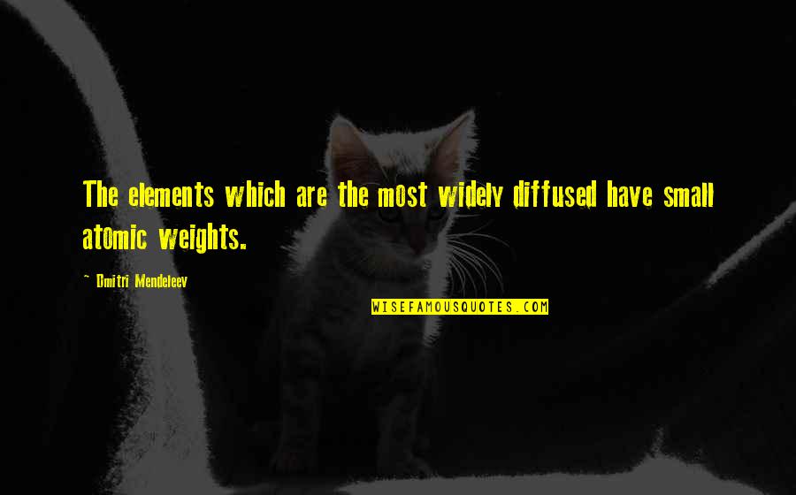Joe Pasquale Quotes By Dmitri Mendeleev: The elements which are the most widely diffused Joe Pasquale Quotes By Dmitri Mendeleev: The elements which are the most widely diffused