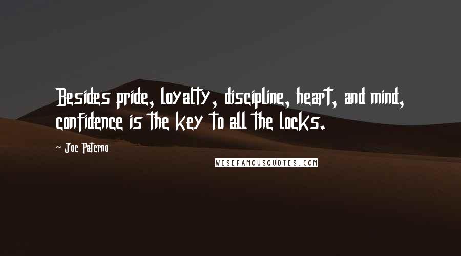 Joe Paterno quotes: Besides pride, loyalty, discipline, heart, and mind, confidence is the key to all the locks.