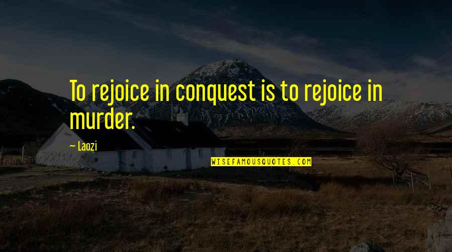 Joe Patroni Airport Quotes By Laozi: To rejoice in conquest is to rejoice in