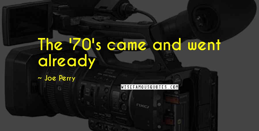 Joe Perry quotes: The '70's came and went already