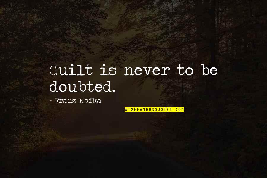 Joe Piscopo Johnny Dangerously Quotes By Franz Kafka: Guilt is never to be doubted. Joe Piscopo Johnny Dangerously Quotes By Franz Kafka: Guilt is never to be doubted.