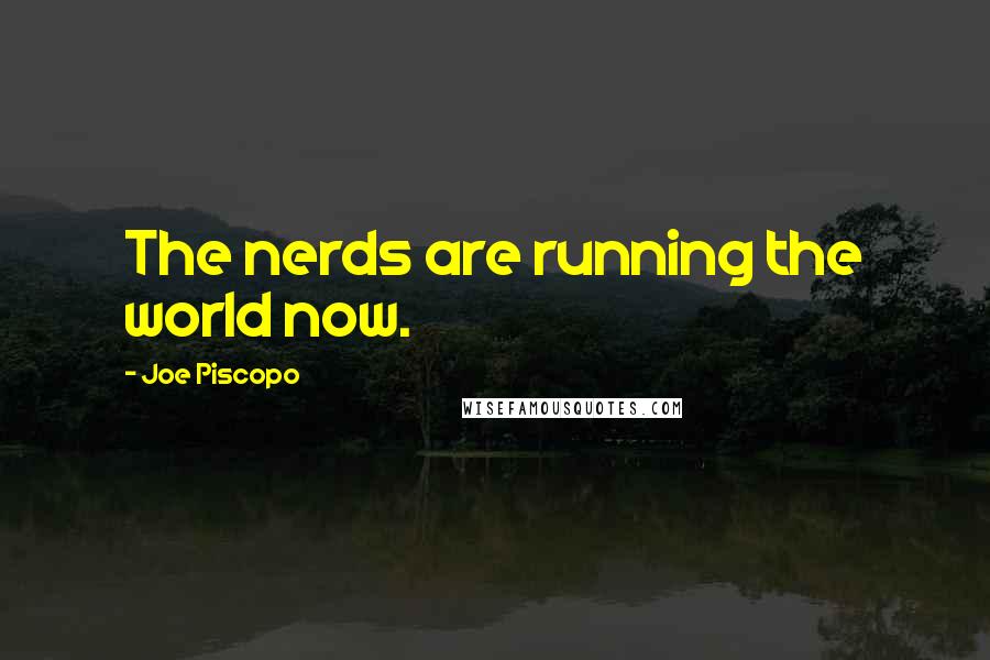 Joe Piscopo quotes: The nerds are running the world now.