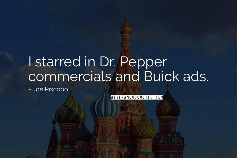Joe Piscopo quotes: I starred in Dr. Pepper commercials and Buick ads.