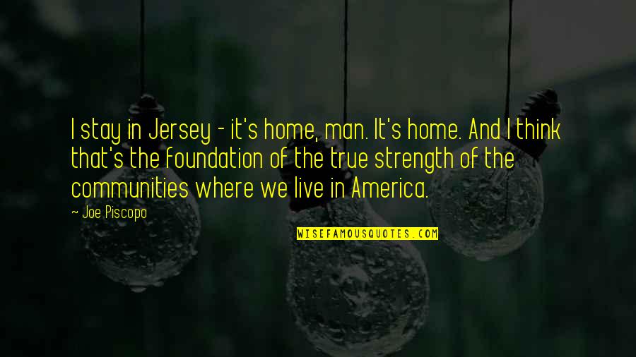 Joe Piscopo Quotes By Joe Piscopo: I stay in Jersey - it's home, man.
