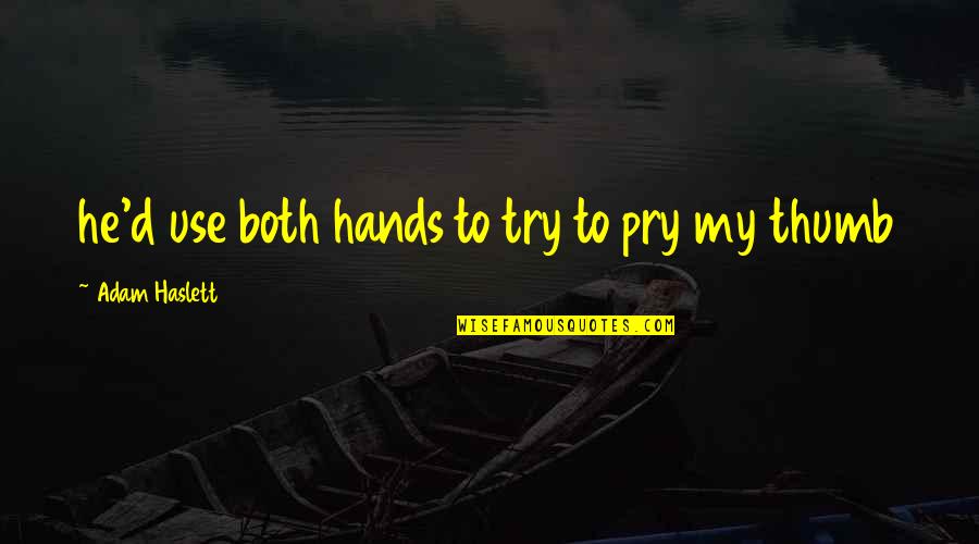 Joe Plaice Quotes By Adam Haslett: he'd use both hands to try to pry Joe Plaice Quotes By Adam Haslett: he'd use both hands to try to pry